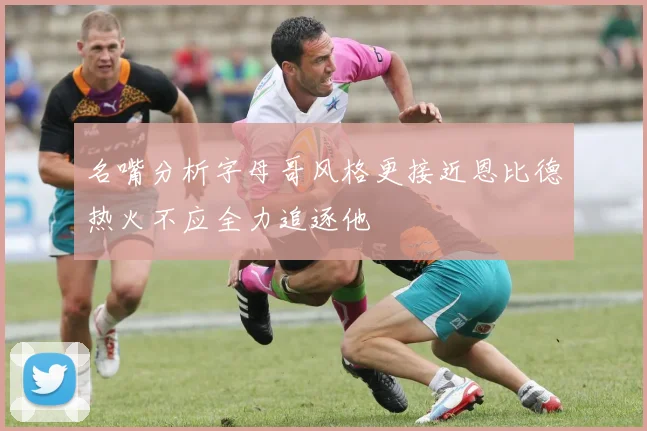 名嘴分析字母哥风格更接近恩比德热火不应全力追逐他