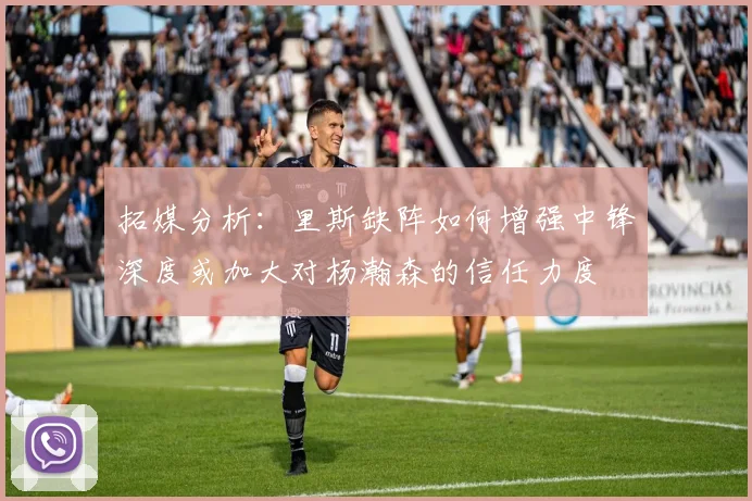 拓媒分析：里斯缺阵如何增强中锋深度或加大对杨瀚森的信任力度